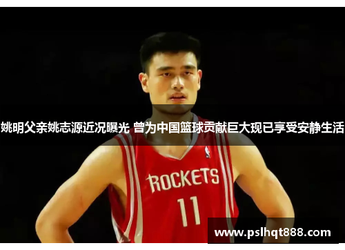 姚明父亲姚志源近况曝光 曾为中国篮球贡献巨大现已享受安静生活