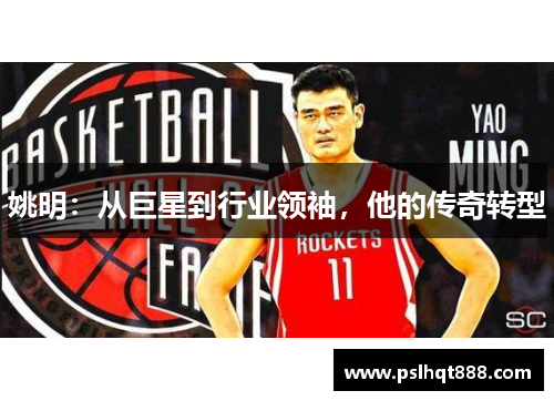 姚明：从巨星到行业领袖，他的传奇转型
