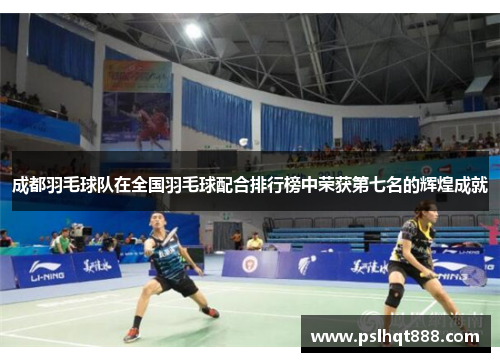 成都羽毛球队在全国羽毛球配合排行榜中荣获第七名的辉煌成就
