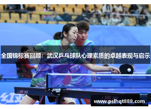 全国锦标赛回顾：武汉乒乓球队心理素质的卓越表现与启示