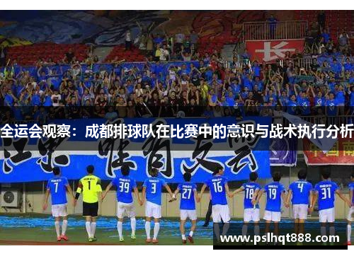 全运会观察：成都排球队在比赛中的意识与战术执行分析